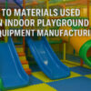 Top Materials Used in Indoor Playground Equipment Manufacturing